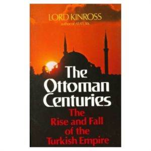 Ottoman Centuries: The Rise And Fall Of The Turkish Empire