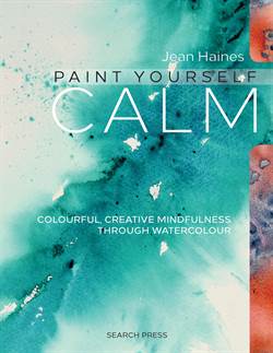 Paint Yourself Calm: Colourful, Creative Mindfulness Through Watercolor