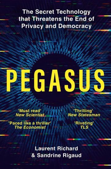 Pegasus How a Spy in Your Pocket Threatens the End of Privacy, Dignity and Democracy