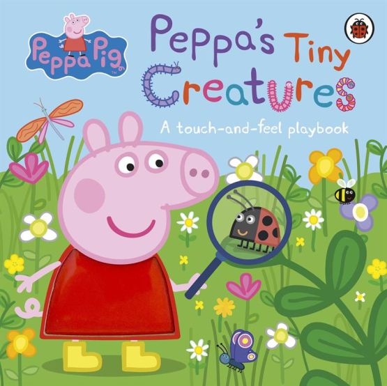 Peppa's Tiny Creatures A Touch-and-Feel Playbook - Peppa Pig