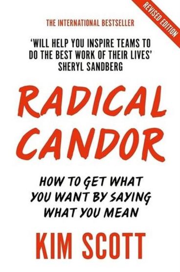 Radical Candor How To Get What You Want By Saying What You Mean