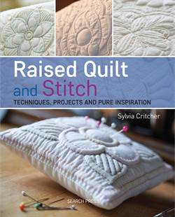 Raised Quilt And Stitch: Techniques, Projects And Pure İnspiration