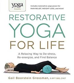 Restorative Yoga For Life: A Relaxing Way To De-Stress, Re-Energize And Find Balance