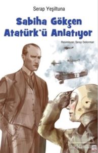 Sabiha Gökçen Atatürk’ Ü Anlatıyor