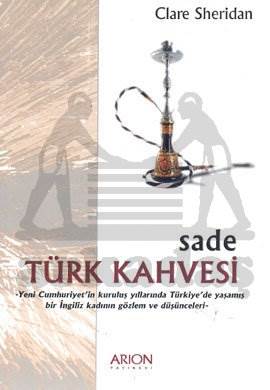 Sade Türk Kahvesi; Yeni Cumhuriyetin Kuruluş Yıllarında Türkiyede Yaşamış bir İngiliz Kadının Gözlem ve Düşünceleri