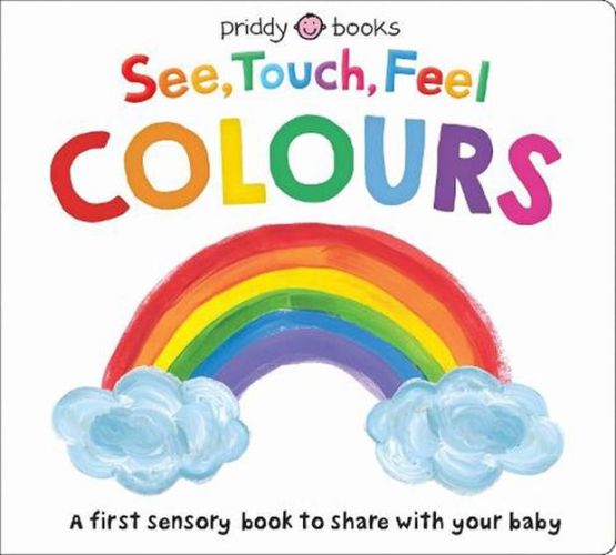 See, Touch, Feel Colours A First Sensory Book to Share With Your Baby