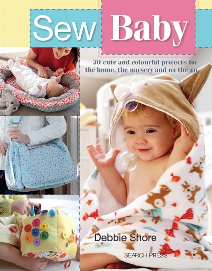 Sew Baby 20 Cute and Colourful Projects for the Home, the Nursery and on the Go