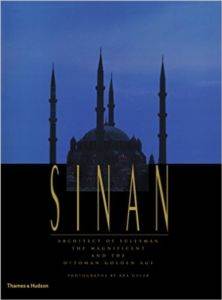 Sinan: Architect of Süleyman the Magnificient and the Ottoman Golden Age