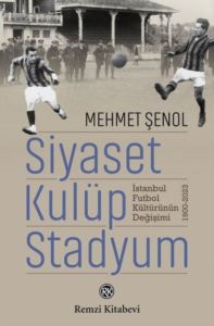 Siyaset Kulüp Stadyum: İstanbul Futbol Kültürünün Değişimi 1900 - 2023 - Thumbnail