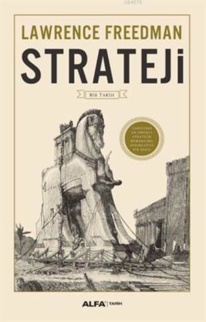 Strateji - Bir Tarih (Fleksi Kapak); Tarihteki En Önemli Stratejik Kuramlara Aydınlatıcı Bir Bakış