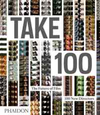 Take 100 : The Future of Film: 100 New Directors