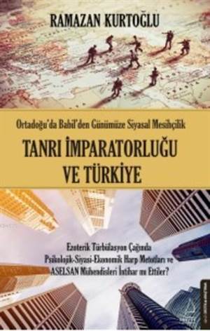 Tanrı İmparatorluğu Ve Türkiye; Ortadoğu'da Babil'den Günümüze Siyasal Mesihçilik