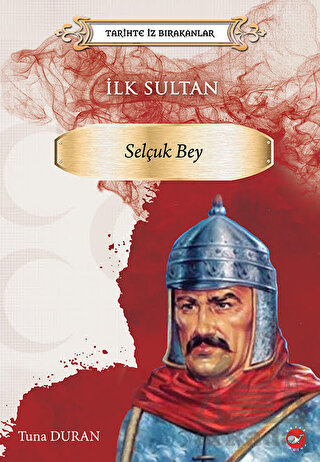 Tarihte İz Bırakanlar İlk Sultan - Selçuk Bey
