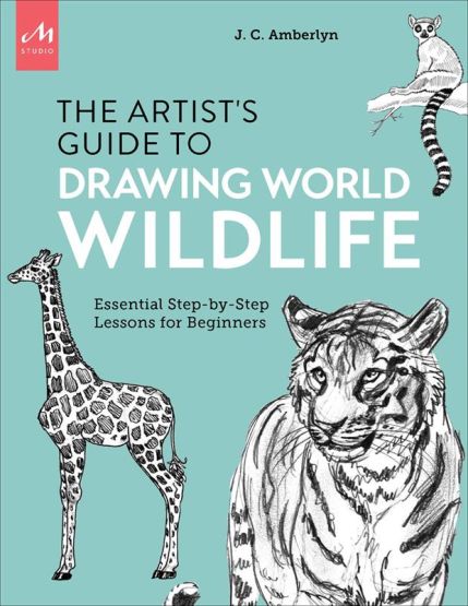 The Artist's Guide to Drawing World Wildlife Essential Step-by-Step Lessons for Beginners