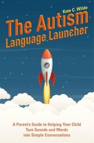 The Autism Language Launcher A Parent's Guide to Helping Your Child Turn Sounds and Words Into Simple Conversations
