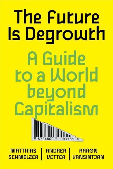 The Future Is Degrowth A Guide to a World Beyond Capitalism