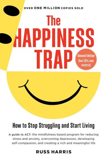 The Happiness Trap Stop Struggling, Start Living