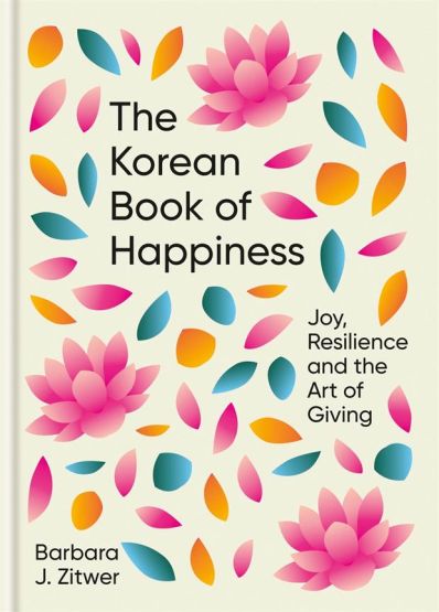 The Korean Book of Happiness Joy, Resilience and the Art of Giving