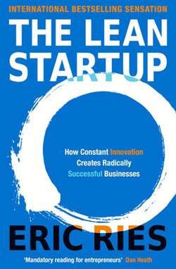 The Lean Startup: How Constant Innovation Creates Radically Succesful Businesses