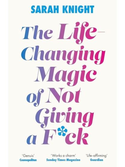 The Life-Changing Magic of Not Giving a F**k How to Stop Spending Time You Don't Have Doing Things You Don't Want to Do With People You Don't Like - A No F*cks Given Guide