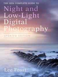 The New Complete Guide to Night or Low-Light Digital Photography