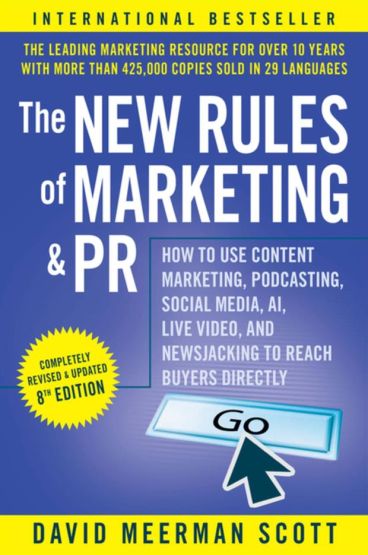 The New Rules of Marketing and PR How to Use Content Marketing, Podcasting, Social Media, AI, Live Video, and Newsjacking to Reach Buyers Directly
