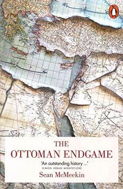 The Ottoman Endgame: War, Revolution And Making Of The Modern Middle East 1908-1923