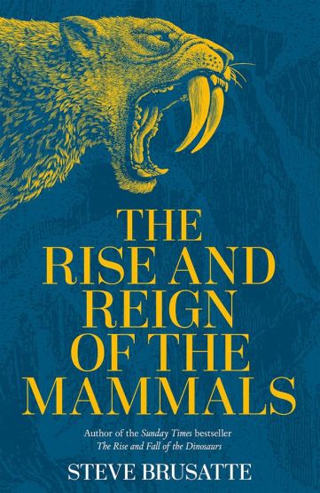 The Rise and Reign of the Mammals A New History, from the Shadow of the Dinosaurs to Us
