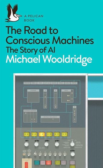 The Road to Conscious Machines The Story of AI - Pelican Books