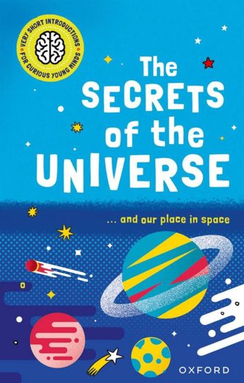 The Secrets of the Universe - Very Short Introductions for Curious Young Minds