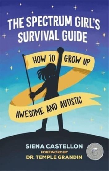The Spectrum Girl's Survival Guide How to Grow Up Awesome and Autistic