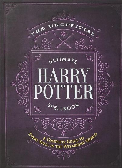 The Unofficial Ultimate Harry Potter Spellbook A Complete Reference Guide to Every Spell in the Wizarding World