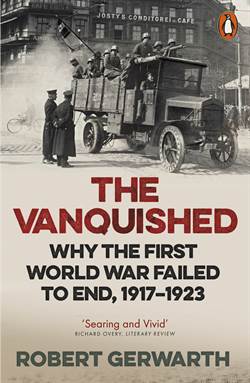 The Vanquished: Why the First World War Failed to End 1917-1923