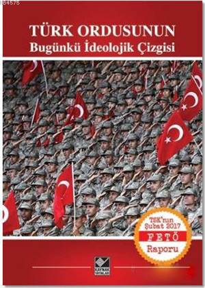Türk Ordusunun Bugünkü İdeolojik Çizgisi; TSK'nın Şubat 2017 FETÖ Raporu