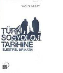 Türk Sosyoloji Tarihine; Eleştirel Bir Katkı