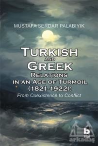 Turkish And Greek Relations İn An Age Of Turmoil (1821 - 1922)