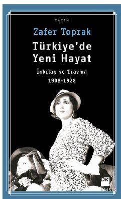 Türkiye'de Yeni Hayat; İnkılap Ve Travma 1908-1928