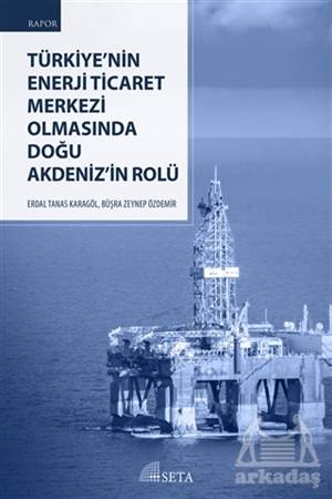 Türkiye’nin Enerji Ticaret Merkezi Olmasında Doğu Akdeniz’in Rolü