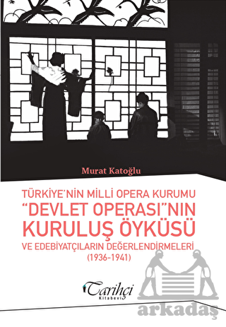 Türkiye'nin Milli Opera Kurumu Devlet Operası'nın Kuruluş Öyküsü Ve Edebiyatçıların Değerlendirmeleri (1936-1941)