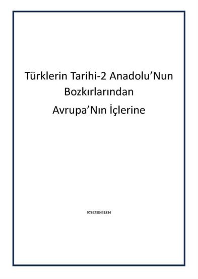 Türklerin Tarihi-2 Anadolu’Nun Bozkırlarından
Avrupa’Nın İçlerine