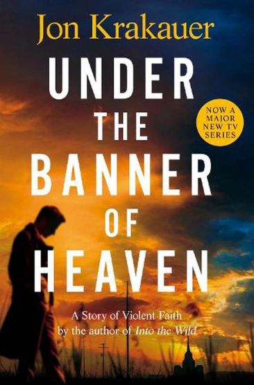 Under the Banner of Heaven A Story of Violent Faith