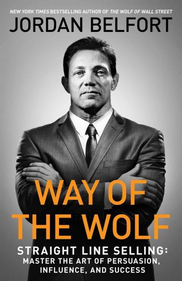 Way of the Wolf Straight Line Selling : Master the Art of Persuasion, Influence, and Success
