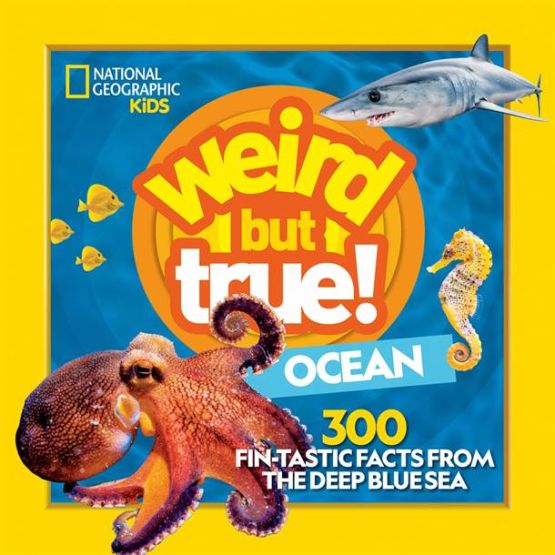 Weird but True Ocean 300 Fin-Tastic Facts from the Deep Blue Sea - National Geographic Kids