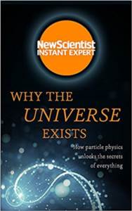 Why The Universe Exists: How Particle Physics Unlocks The Secrets Of Everything