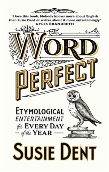 Word Perfect: Word Perfect: Etymological Entertainment For Every Day Of The Year