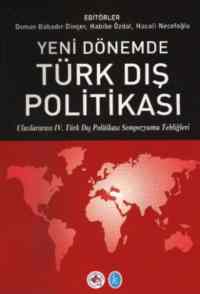 Yeni Dönemde Türk Dış Politikası; Uluslararası IV. Türk Dış Politikası Sempozyumu Tebliğleri