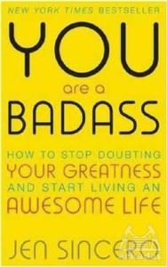 You Are A Badass: How To Stop Doubting Your Greatness And Start Living